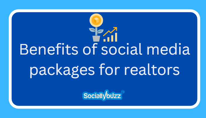 Benefits of social media packages for realtors - sociallybuzz