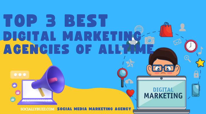 TOP 3 best digital marketing AGENCIES OF ALLTIME - Sociallybuzz social media marketing agency