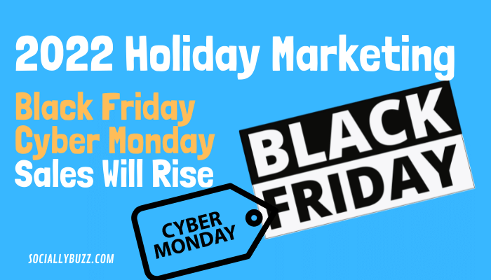 2022 Holiday Marketing Trends &- Black Friday Cyber Monday Sales Will Rise